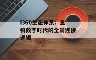 I360生态体系：重构数字时代的全景连接逻辑