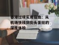 香港过境实用指南：从机场快线到街头蛋挞的深度体验