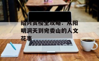 绍兴赏樱全攻略：从阳明洞天到宛委山的人文花事