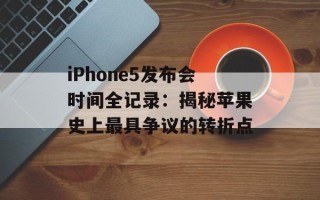 iPhone5发布会时间全记录：揭秘苹果史上最具争议的转折点