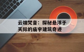 云端梵音：探秘悬浮于天际的庙宇建筑奇迹