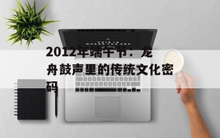 2012年端午节：龙舟鼓声里的传统文化密码