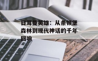 日耳曼英雄：从条顿堡森林到现代神话的千年回响