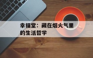 幸福堂：藏在烟火气里的生活哲学