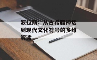 波拉斯：从古希腊神话到现代文化符号的多维解读