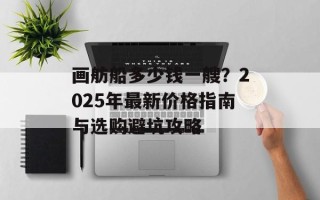 画舫船多少钱一艘？2025年最新价格指南与选购避坑攻略