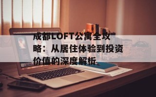 成都LOFT公寓全攻略：从居住体验到投资价值的深度解析