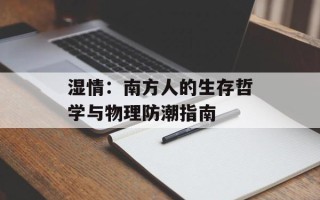 湿情：南方人的生存哲学与物理防潮指南