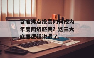 百度沸点投票如何成为年度网络盛典？这三大底层逻辑说透了