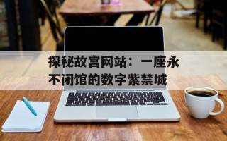 探秘故宫网站：一座永不闭馆的数字紫禁城