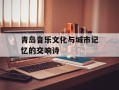 青岛音乐文化与城市记忆的交响诗
