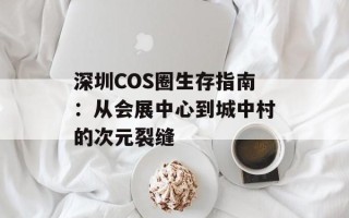 深圳COS圈生存指南：从会展中心到城中村的次元裂缝