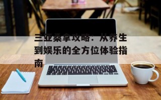 三亚桑拿攻略：从养生到娱乐的全方位体验指南