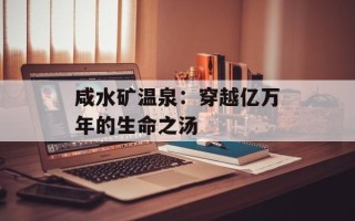 咸水矿温泉：穿越亿万年的生命之汤