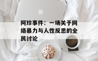 阿珍事件：一场关于网络暴力与人性反思的全民讨论
