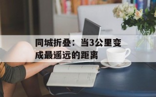 同城折叠：当3公里变成最遥远的距离