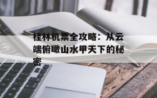 桂林机票全攻略：从云端俯瞰山水甲天下的秘密