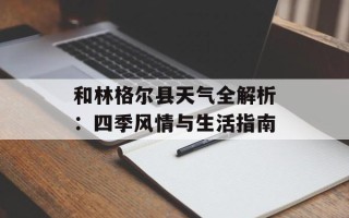 和林格尔县天气全解析：四季风情与生活指南
