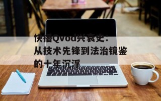 快播Qvod兴衰史：从技术先锋到法治镜鉴的十年沉浮