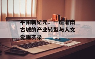平阳新纪元：一座浙南古城的产业转型与人文觉醒实录