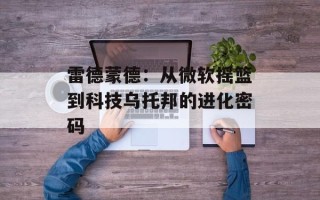 雷德蒙德：从微软摇篮到科技乌托邦的进化密码