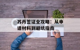 苏丹签证全攻略：从申请材料到避坑指南