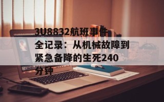 3U8832航班事件全记录：从机械故障到紧急备降的生死240分钟