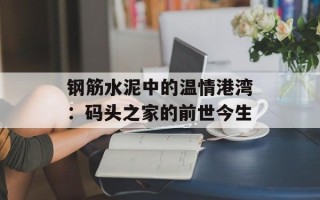 钢筋水泥中的温情港湾：码头之家的前世今生