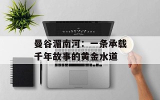 曼谷湄南河：一条承载千年故事的黄金水道