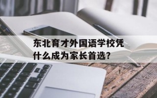 东北育才外国语学校凭什么成为家长首选？