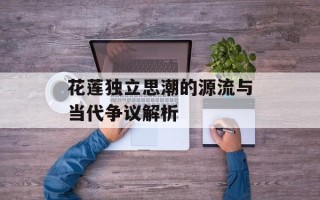 花莲独立思潮的源流与当代争议解析
