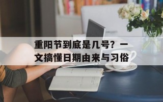 重阳节到底是几号？一文搞懂日期由来与习俗