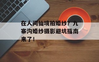 在人间仙境拍婚纱？九寨沟婚纱摄影避坑指南来了！