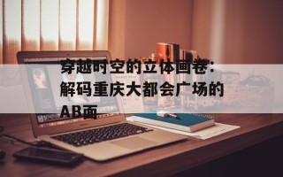 穿越时空的立体画卷：解码重庆大都会广场的AB面