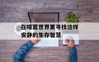 在喧嚣世界里寻找这样安静的生存智慧