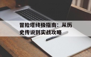 冒险塔终极指南：从历史传说到实战攻略