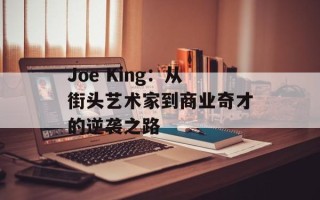 Joe King：从街头艺术家到商业奇才的逆袭之路