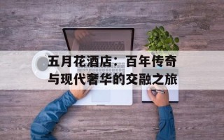 五月花酒店：百年传奇与现代奢华的交融之旅