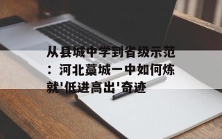 从县城中学到省级示范：河北藁城一中如何炼就'低进高出'奇迹