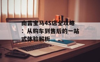 南昌宝马4S店全攻略：从购车到售后的一站式体验解析