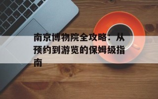南京博物院全攻略：从预约到游览的保姆级指南