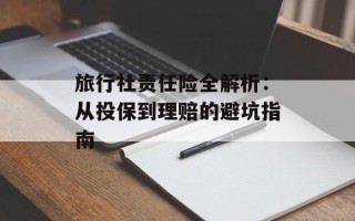 旅行社责任险全解析：从投保到理赔的避坑指南