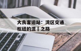 大良客运站：湾区交通枢纽的涅槃之路