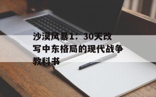 沙漠风暴1：30天改写中东格局的现代战争教科书