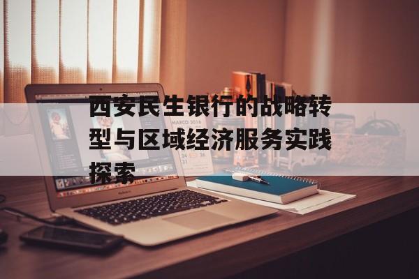 西安民生银行的战略转型与区域经济服务实践探索-第1张图片-