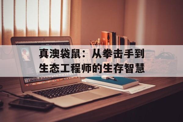 真澳袋鼠:从拳击手到生态工程师的生存智慧-第1张图片- 真澳袋鼠:从拳击手到生态工程师的生存智慧-第1张图片-