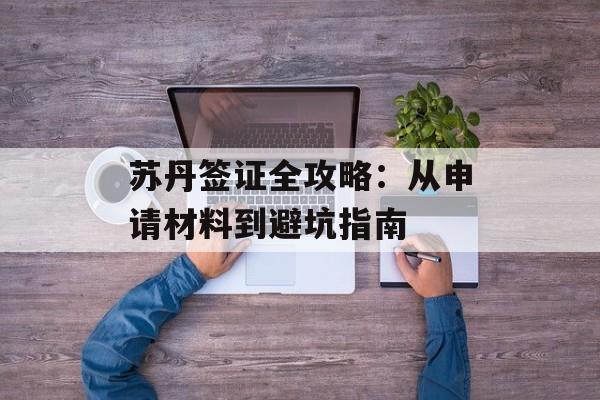 苏丹签证全攻略：从申请材料到避坑指南-第1张图片-