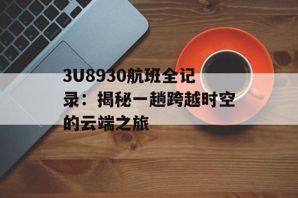 3U8930航班全记录：揭秘一趟跨越时空的云端之旅-第1张图片-