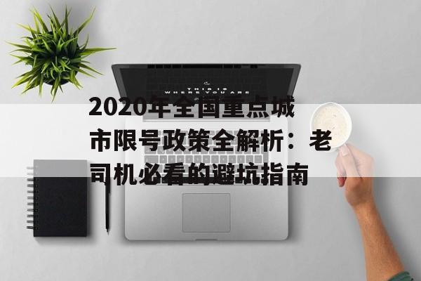 2020年全国重点城市限号政策全解析：老司机必看的避坑指南-第1张图片-