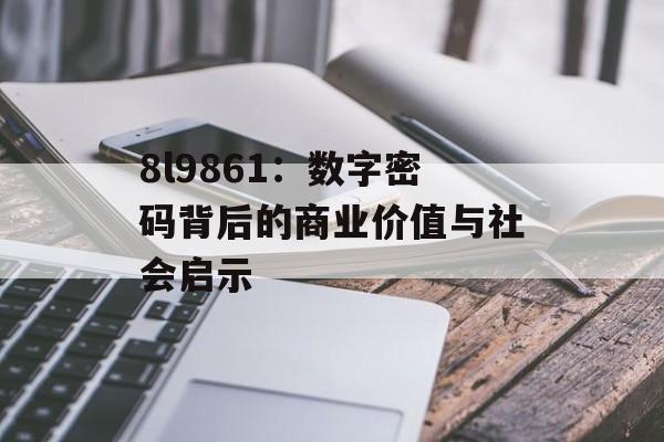 8l9861:数字密码背后的商业价值与社会启示-第1张图片- 8l9861:数字密码背后的商业价值与社会启示-第1张图片-